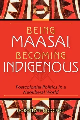 Byť Masajom, stať sa domorodcom: Postkoloniálna politika v neoliberálnom svete - Being Maasai, Becoming Indigenous: Postcolonial Politics in a Neoliberal World