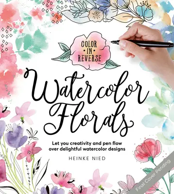 Farba v opačnom smere: Akvarelové kvety: Nechajte svoju kreativitu a pero plynúť nad nádhernými akvarelovými vzormi - Color in Reverse: Watercolor Florals: Let Your Creativity and Pen Flow Over Delightful Watercolor Designs