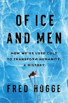 O ľade a ľuďoch: Ako sme využili chlad na premenu ľudstva - Of Ice and Men: How We've Used Cold to Transform Humanity