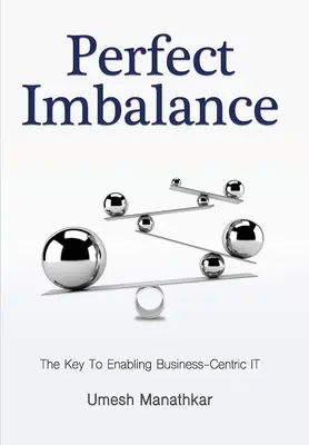 Dokonalá nerovnováha: Kľúč k IT orientovanému na podnikanie - Perfect Imbalance: The Key To Enabling Business-Centric IT