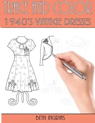 Trace and Color: 1940's Vintage Dresses (Obkresli a vyfarbi: historické šaty zo 40. rokov): Zábavná kniha aktivít - Trace and Color: 1940's Vintage Dresses: Fun Activity Book