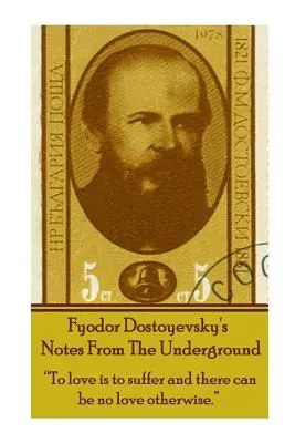 Fiodor Dostojevskij: Zápisky z podzemia: Milovať znamená trpieť a inak to nejde. - Fyodor Dostoyevsky's Notes from the Underground: To Love Is to Suffer and There Can Be No Love Otherwise.