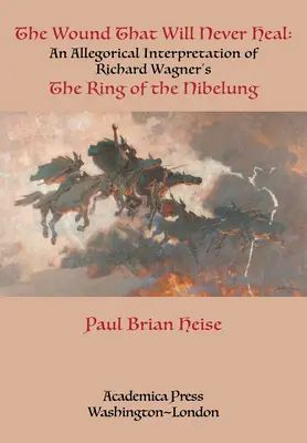 Rana, ktorá sa nikdy nezahojí: Alegorická interpretácia opery Richarda Wagnera Prsteň Nibelungov - The Wound That Will Never Heal: An Allegorical Interpretation of Richard Wagner's the Ring of the Nibelung
