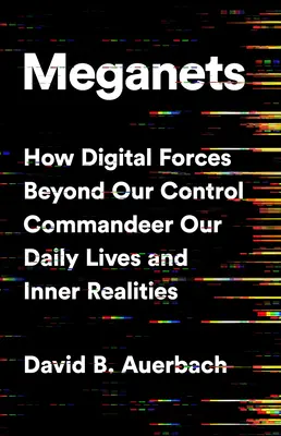 Meganets: Ako digitálne sily mimo našej kontroly ovládajú náš každodenný život a vnútornú realitu - Meganets: How Digital Forces Beyond Our Control Commandeer Our Daily Lives and Inner Realities