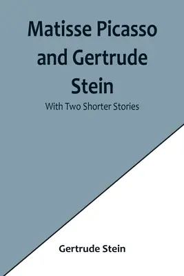 Matisse Picasso a Gertrúda Steinová; s dvoma kratšími poviedkami - Matisse Picasso and Gertrude Stein; With Two Shorter Stories