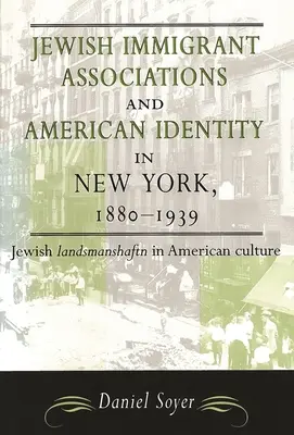 Židovské prisťahovalecké združenia a americká identita v New Yorku v rokoch 1880 - 1939: Židovský landsmanshaftn v americkej kultúre - Jewish Immigrant Associations and American Identity in New York, 1880-1939: Jewish Landsmanshaftn in American Culture