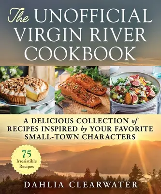 Neoficiálna kuchárska kniha Virgin River: Chutná zbierka receptov inšpirovaných obľúbenými postavami z malého mesta - The Unofficial Virgin River Cookbook: A Delicious Collection of Recipes Inspired by Your Favorite Small-Town Characters