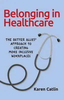 Príslušnosť v zdravotníctve: Prístup lepších spojencov (R) k vytváraniu inkluzívnejších pracovísk - Belonging in Healthcare: The Better Allies(R) Approach to Creating More Inclusive Workplaces