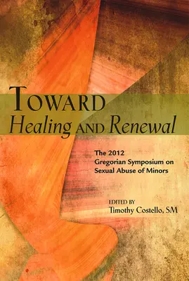 K uzdraveniu a obnove: Sympózium o sexuálnom zneužívaní maloletých, ktoré sa konalo v roku 2012 na Pápežskej Gregorovej univerzite - Toward Healing and Renewal: The 2012 Symposium on the Sexual Abuse of Minors Held at the Pontifical Gregorian University