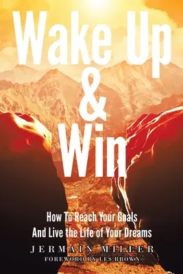 Prebuď sa a vyhraj: Ako dosiahnuť svoje ciele a žiť život svojich snov - Wake Up & Win: How To Reach Your Goals And Live the Life of Your Dreams