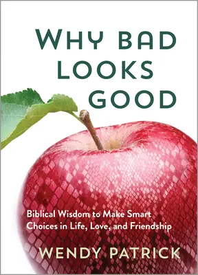 Prečo zlé vyzerá dobre: Biblická múdrosť, ktorá nám pomôže robiť rozumné rozhodnutia v živote, láske a priateľstve. - Why Bad Looks Good: Biblical Wisdom to Make Smart Choices in Life, Love, and Friendship