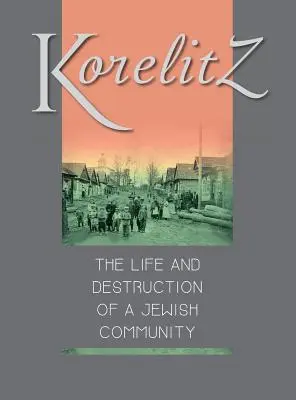 Korelitz - Život a zánik židovskej komunity: Preklad knihy Korelits: hayeha ve-hurbana shel kehila yehudit - Korelitz - The Life and Destruction of a Jewish Community: Translation of Korelits: hayeha ve-hurbana shel kehila yehudit