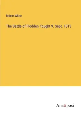 Bitka pri Floddene, vybojovaná 9. septembra 1513 - The Battle of Flodden, fought 9. Sept. 1513
