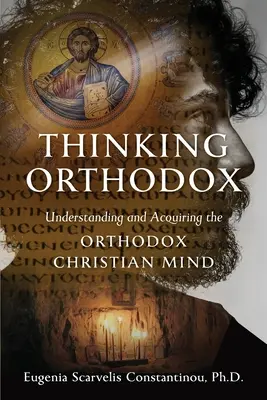 Ortodoxné myslenie: Pochopenie a osvojenie si pravoslávneho kresťanského myslenia - Thinking Orthodox: Understanding and Acquiring the Orthodox Christian Mind