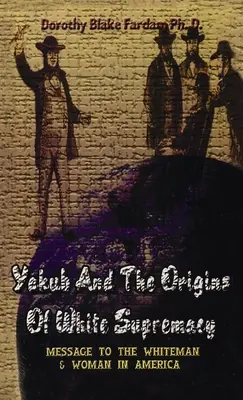Yakub & The Origins Of White Supremacy (Jakub a pôvod nadradenosti bielych): Posolstvo bielym mužom a ženám v Amerike v tvrdej väzbe - Yakub & The Origins Of White Supremacy: Message To The White Men & Women In America Hardcover