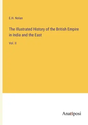Ilustrované dejiny britského impéria v Indii a na východe: II. - The Illustrated History of the British Empire in India and the East: Vol. II