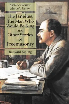 Janeiti, Muž, ktorý chcel byť kráľom a iné príbehy o slobodomurárstve: Ezoterická klasika: Zednárska beletria - The Janeites, The Man Who Would Be King and Other Stories of Freemasonry: Esoteric Classics: Masonic Fiction