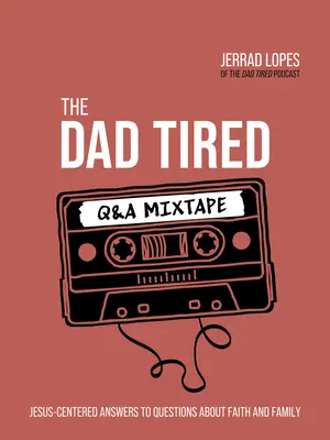 The Dad Tired Q&A Mixtape (Otec unavený a milujúci): Odpovede na otázky o viere a rodine zamerané na Ježiša - The Dad Tired Q&A Mixtape: Jesus-Centered Answers to Questions about Faith and Family