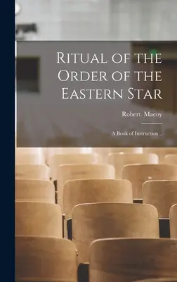Rituál Rádu východnej hviezdy: Kniha inštrukcií .. - Ritual of the Order of the Eastern Star: A Book of Instruction ..