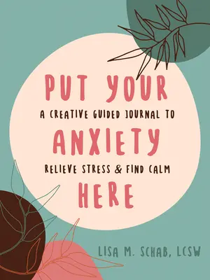 Umiestnite sem svoje obavy: Tvorivý denník na zmiernenie stresu a nájdenie pokoja - Put Your Anxiety Here: A Creative Guided Journal to Relieve Stress and Find Calm