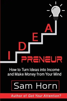 IDEApreneur: Ako premeniť nápady na príjmy a zarábať peniaze zo svojej mysle - IDEApreneur: How to Turn Ideas into Income and Make Money from Your Mind