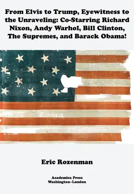 Od Elvisa po Trumpa, Očitý svedok rozpadu: Richard Nixon, Andy Warhol, Bill Clinton, The Supremes a Barack Obama - From Elvis to Trump, Eyewitness to the Unraveling: Co-Starring Richard Nixon, Andy Warhol, Bill Clinton, the Supremes, and Barack Obama
