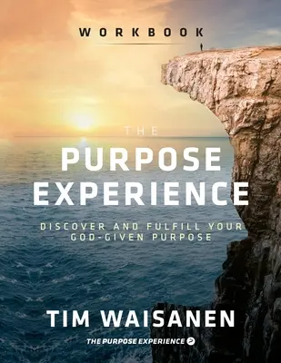 The Purpose Experience - Pracovný zošit: Objavte a naplňte svoj Bohom daný účel - cvičebnica - The Purpose Experience - Workbook: Discover and Fulfill Your God-Given Purpose