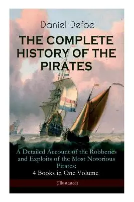KOMPLETNÁ HISTÓRIA PIRÁTOV - Podrobný opis lúpeží a činov najznámejších pirátov: 4 knihy v jednom zväzku (Ilustrat - THE COMPLETE HISTORY OF THE PIRATES - A Detailed Account of the Robberies and Exploits of the Most Notorious Pirates: 4 Books in One Volume (Illustrat