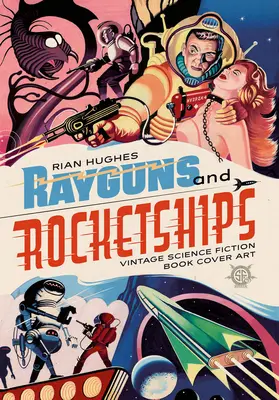 Rayguns and Rocketships: Historické obálky kníh science fiction - Rayguns and Rocketships: Vintage Science Fiction Book Cover Art