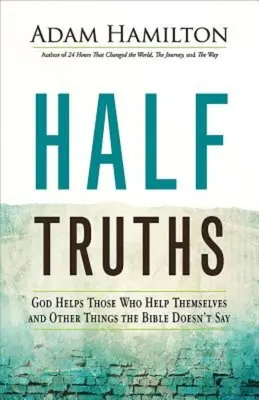 Polopravdy: Boh pomáha tým, ktorí si pomáhajú sami, a iné veci, ktoré Biblia nehovorí - Half Truths: God Helps Those Who Help Themselves and Other Things the Bible Doesn't Say