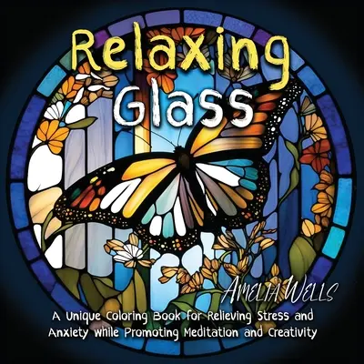 Relaxačné sklo: Jedinečné maľovanky na uvoľnenie stresu a úzkosti a zároveň na podporu meditácie a tvorivosti - Relaxing Glass: A Unique Coloring Book for Relieving Stress and Anxiety while Promoting Meditation and Creativity