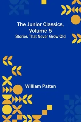 Juniorská klasika, zväzok 5: Príbehy, ktoré nikdy nezostarnú - The Junior Classics, Volume 5: Stories that never grow old