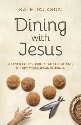 Stolovanie s Ježišom: Sedem kurzov biblického štúdia, v ktorých sa vysvetľujú kľúčové jedlá, ktorých sa Ježiš zúčastnil - Dining with Jesus: A Seven Course Bible Study Unpacking the Key Meals Jesus Attended