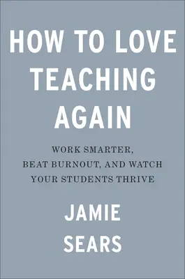 Ako znovu milovať vyučovanie: Pracujte inteligentnejšie, prekonajte vyhorenie a sledujte, ako vaši študenti prosperujú - How to Love Teaching Again: Work Smarter, Beat Burnout, and Watch Your Students Thrive