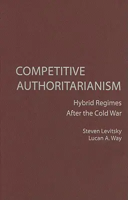 Konkurenčné autoritárstvo: hybridné režimy po studenej vojne - Competitive Authoritarianism: Hybrid Regimes After the Cold War