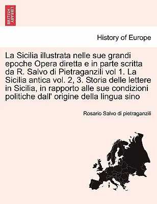 La Sicilia illustrata nelle sue grandi epoche Opera diretta e in parte scritta da R. Salvo di Pietraganzili zv. 1. La Sicilia antica vol. 2, 3. Storia - La Sicilia illustrata nelle sue grandi epoche Opera diretta e in parte scritta da R. Salvo di Pietraganzili vol 1. La Sicilia antica vol. 2, 3. Storia