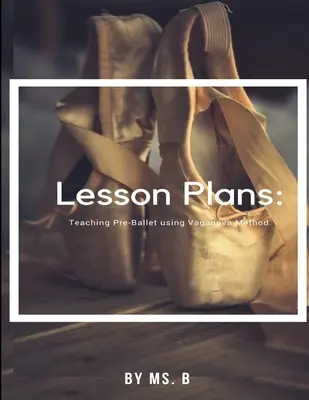 Plány vyučovacích hodín: Kompletný sprievodca pre balet Vaganovou metódou. - Lesson Plans: The complete guide to Pre-Ballet using the Vaganova Method.