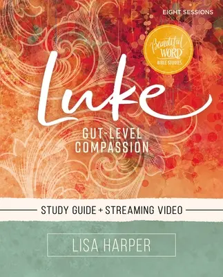 Lukáš Biblická študijná príručka plus streamované video: Súcit na úrovni vnútra - Luke Bible Study Guide Plus Streaming Video: Gut-Level Compassion