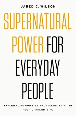 Nadprirodzená moc pre bežných ľudí: Zažívanie výnimočného Božieho ducha v bežnom živote - Supernatural Power for Everyday People: Experiencing God's Extraordinary Spirit in Your Ordinary Life