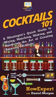 Koktaily 101: Stručný sprievodca mixológa miešaním, kombinovaním, výrobou a ovládaním umenia vytvárania úžasných koktailov - Cocktails 101: A Mixologist's Quick Guide to Mixing, Matching, Making, and Mastering the Art of Creating Amazing Cocktails