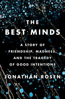 Najlepšie mysle: Príbeh o priateľstve, šialenstve a tragédii dobrých úmyslov - The Best Minds: A Story of Friendship, Madness, and the Tragedy of Good Intentions