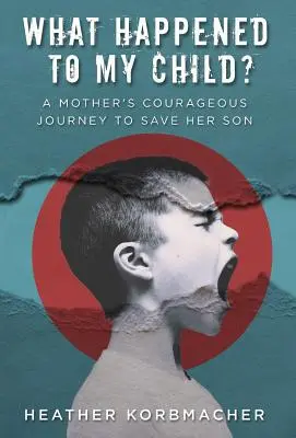 Čo sa stalo s mojím dieťaťom? Odvážna cesta matky za záchranou svojho syna - What Happened to My Child?: A Mother's Courageous Journey to Save Her Son