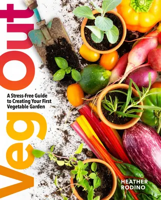 Veg Out: Sprievodca vytvorením prvej zeleninovej záhrady bez stresu - Veg Out: A Stress-Free Guide to Creating Your First Vegetable Garden