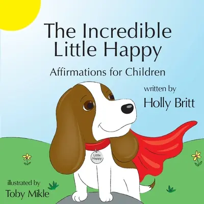 Neuveriteľné malé šťastie: Afirmácie pre deti - The Incredible Little Happy: Affirmations for Children
