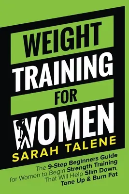 Silový tréning pre ženy: Vydanie: 9 krokov pre začiatočníčky na začatie silového tréningu, ktorý pomôže zoštíhliť, spevniť a spáliť tuk - Weight Training for Women: The 9-Step Beginners Guide for Women to Begin Strength Training That Will Help Slim Down, Tone Up & Burn Fat