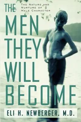 Muži, ktorými sa stanú: Príroda a výchova mužského charakteru - The Men They Will Become: The Nature and Nurture of Male Character
