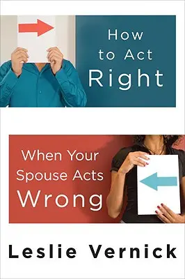 Ako sa správať správne, keď sa váš manželský partner správa nesprávne - How to Act Right When Your Spouse Acts Wrong