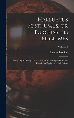 Hakluytus Posthumus, or Purchas his Pilgrimes: Hakhutyku, jeho púte po svete, v ktorých sa opisuje história sveta v námorných cestách a cestách po súši, ktoré podnikli Angličania a iní; 1. zväzok - Hakluytus Posthumus, or Purchas his Pilgrimes: Contayning a History of the World in sea Voyages and Lande Travells by Englishmen and Others; Volume 1