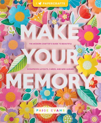 Vytvorte si pamäť: - Make Your Memory: The Modern Crafter's Guide to Beautiful Scrapbook Layouts, Cards, and Mini Albums