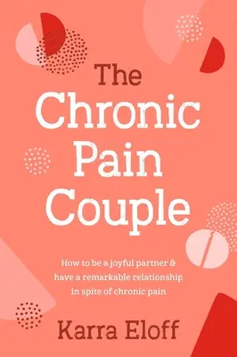 Chronická bolesť páru: Ako byť radostným partnerom a mať pozoruhodný vzťah napriek chronickej bolesti - The Chronic Pain Couple: How to Be a Joyful Partner & Have a Remarkable Relationship in Spite of Chronic Pain